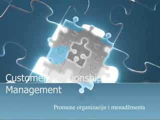 Customer Relationship Management Promene organizacije i menadžmenta   