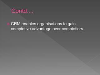 CRM enables organisations to gain
compietive advantage over compietiors.