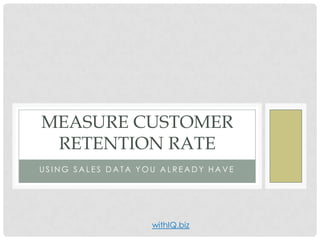 MEASURE CUSTOMER
RETENTION RATE
USING SALES DATA YOU ALREADY HAVE

withIQ.biz

 