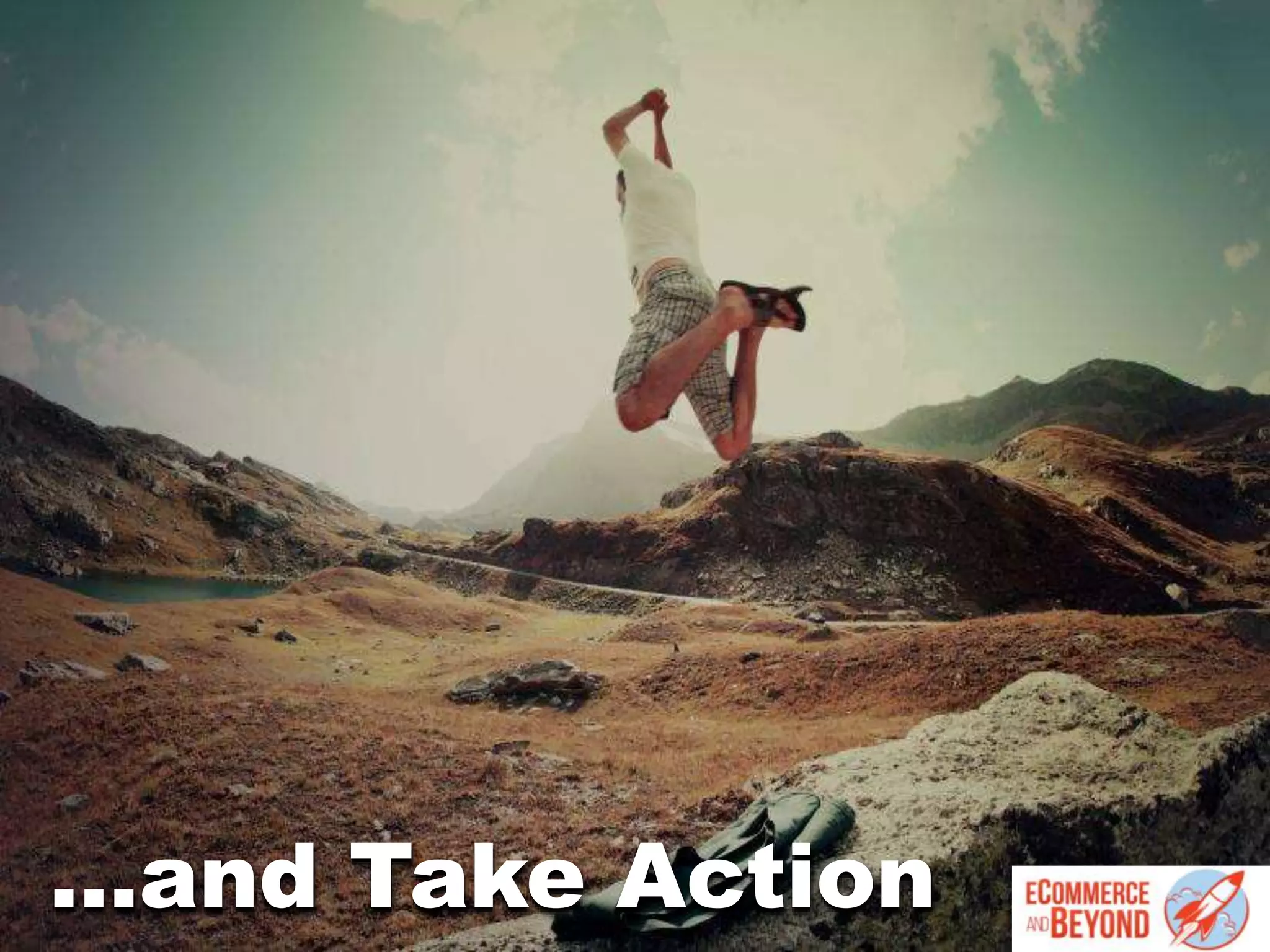 …and Take Action
 