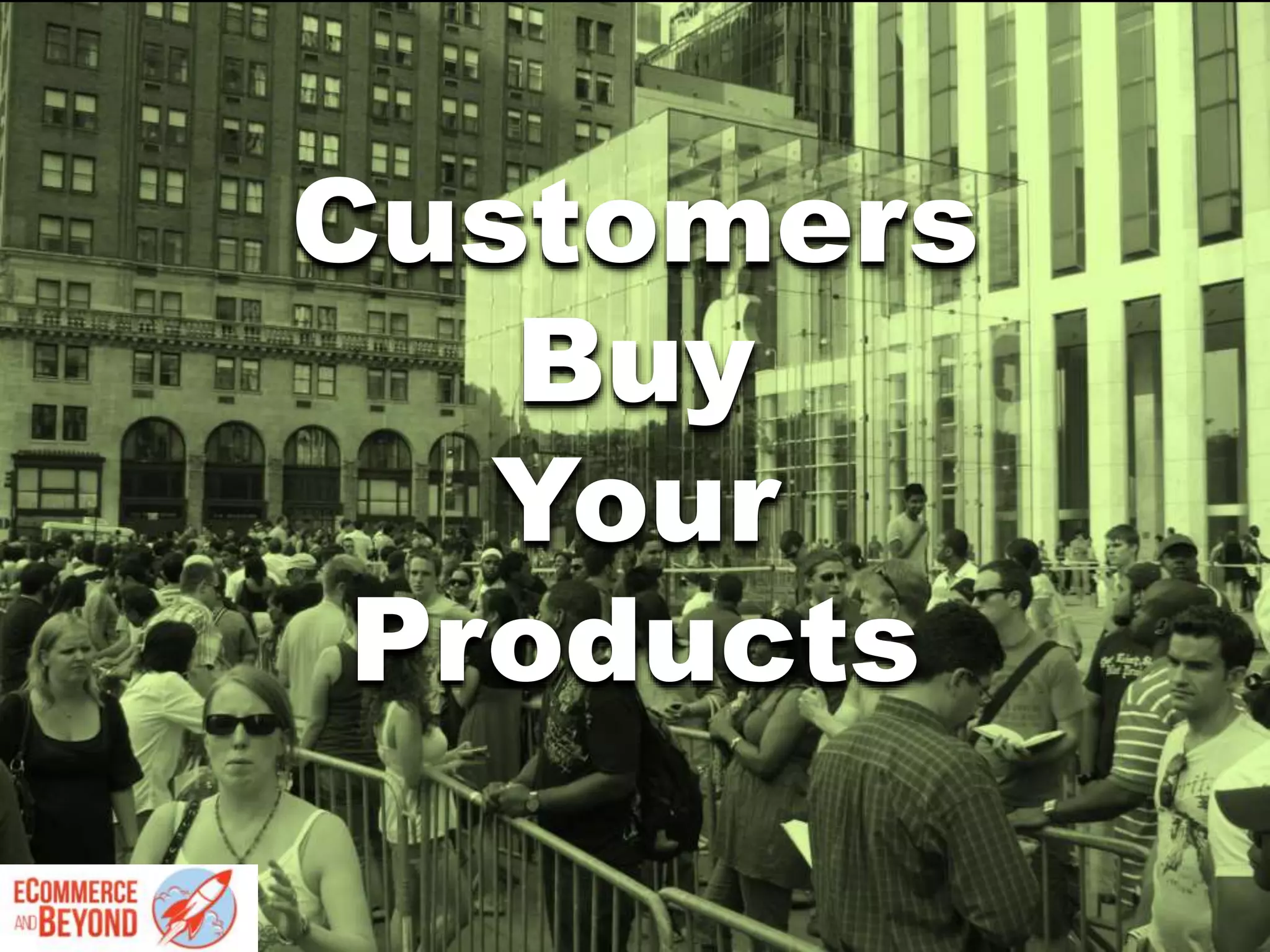 Customers
Buy
Your
Products
 