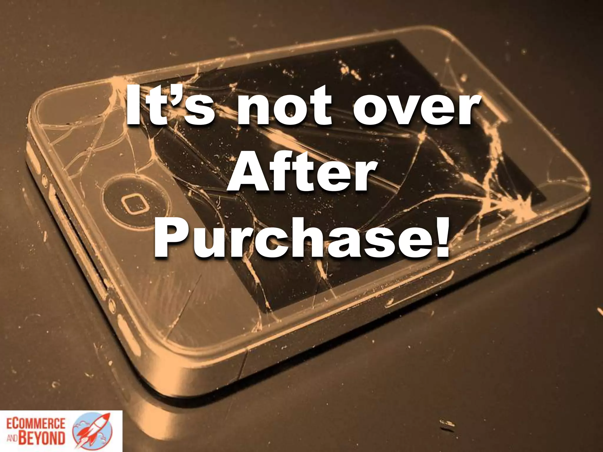 It’s not over
After
Purchase!
 