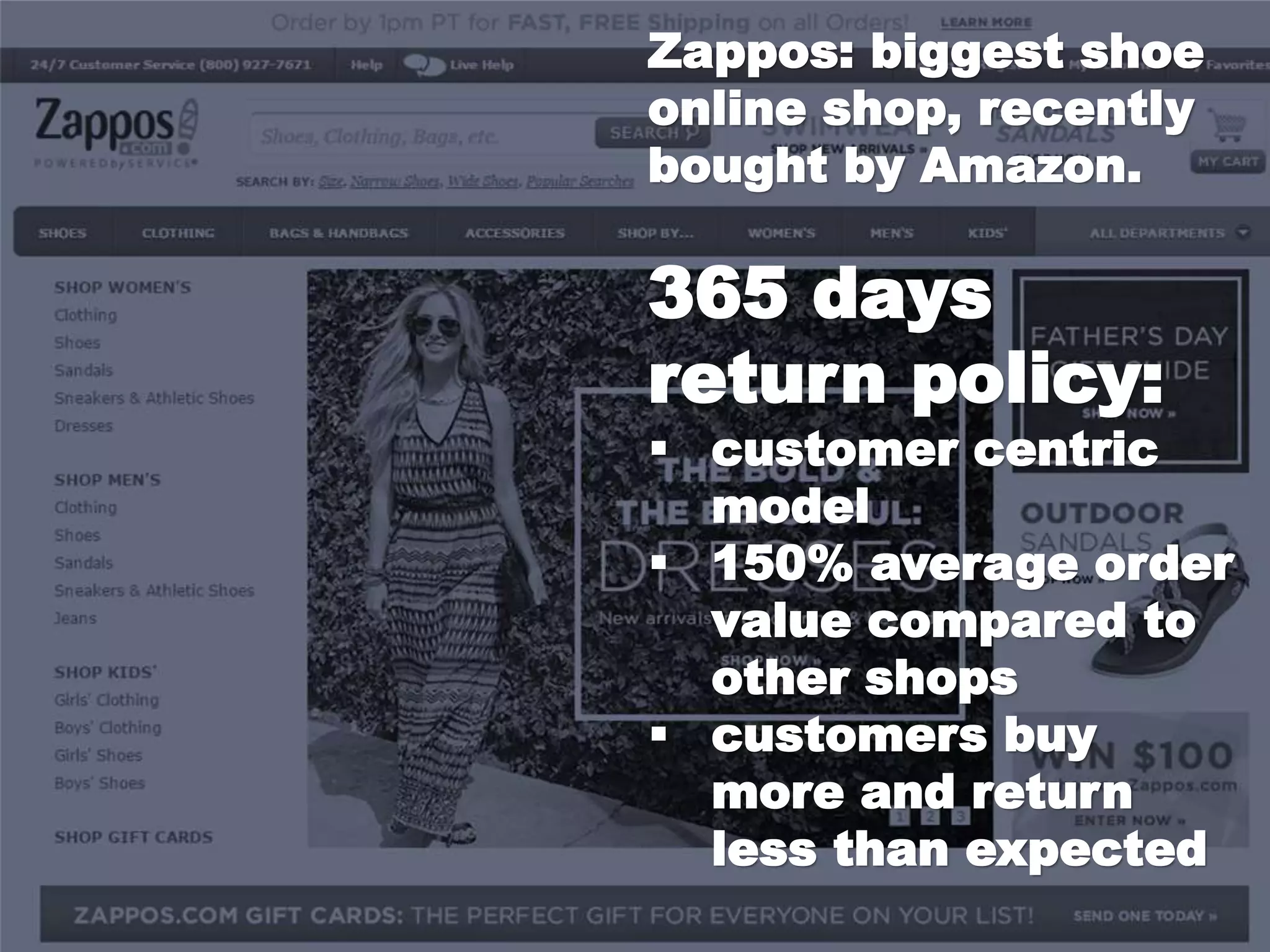 Zappos: biggest shoe
online shop, recently
bought by Amazon.
365 days
return policy:
 customer centric
model
 150% average order
value compared to
other shops
 customers buy
more and return
less than expected
 