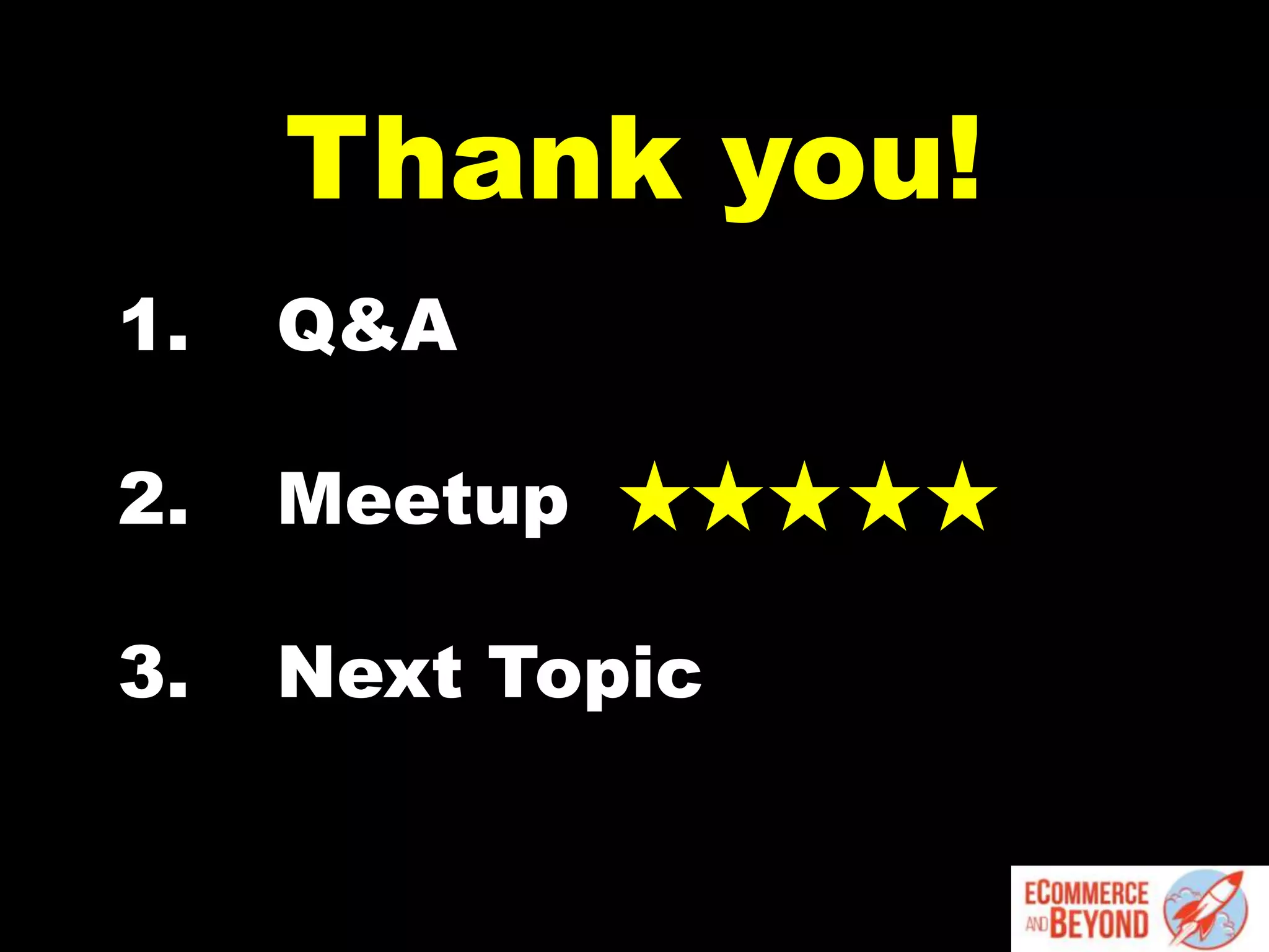Thank you!
1. Q&A
2. Meetup
3. Next Topic
 