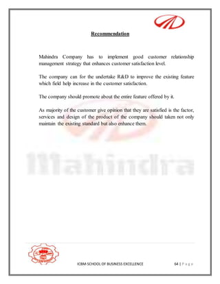 ICBM-SCHOOL OF BUSINESS EXCELLENCE 64 | P a g e
Recommendation
Mahindra Company has to implement good customer relationshi...