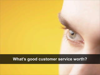 What’s good customer service worth?
 