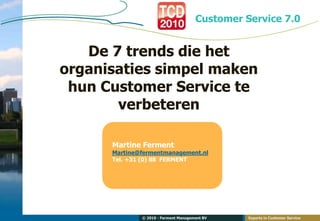 De 7 trends die het organisaties simpel maken hun Customer Service te verbeteren Martine Ferment Martine@fermentmanagement.nl Tel. +31 (0) 88  FERMENT 