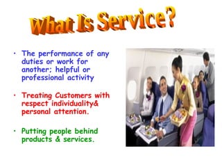 <ul><li>The performance of any duties or work for another; helpful or professional activity </li></ul><ul><li>Treating Cus...