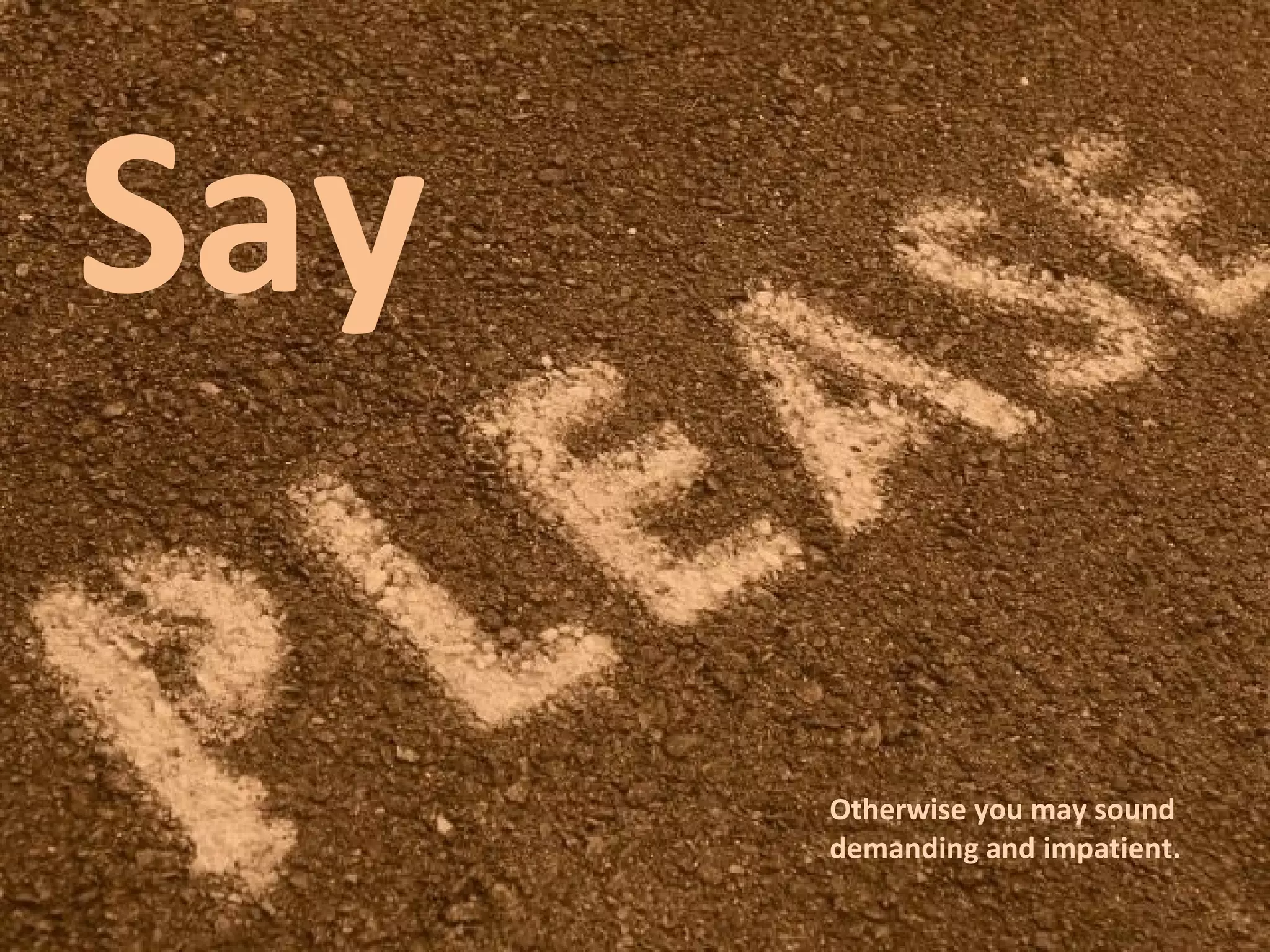 Say  Otherwise you may sound demanding and impatient. 