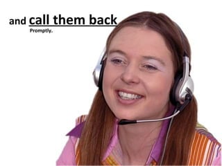 and  call them back Promptly. 
