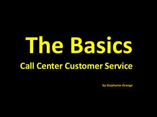 The Basics Call Center Customer Service by Stephanie Orange 