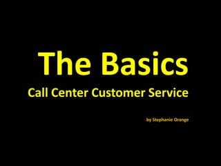 The BasicsCall Center Customer Serviceby Stephanie Orange 