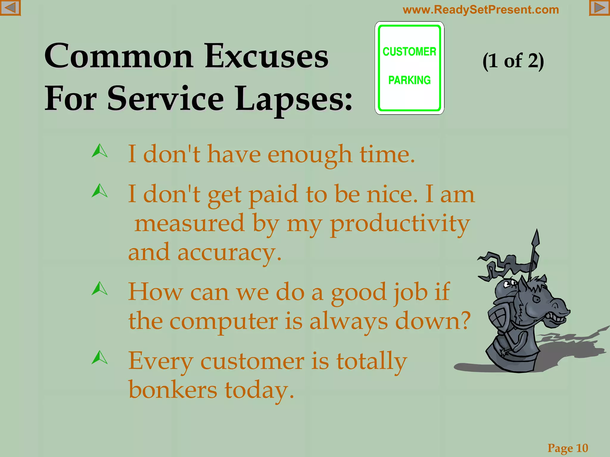 Common Excuses    (1 of 2)   For Service Lapses: I don't have enough time. I don't get paid to be nice. I am  measured by my productivity and accuracy. How can we do a good job if the computer is always down? Every customer is totally bonkers today. 