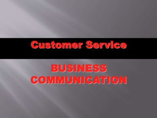 Customer Service
BUSINESS
COMMUNICATION
 
