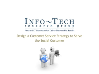 Design a Customer Service Strategy to Serve the Social Customer Practical IT Research that Drives Measurable Results 
