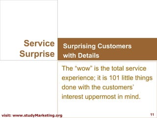 Service Surprise Surprising Customers with Details The “wow” is the total service experience; it is 101 little things done...