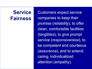 Service Fairness Customers expect service companies to keep their promise ( reliability ), to offer clean, comfortable fac...