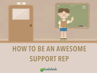 HOW TO BE AN AWESOME
SUPPORT REP
 