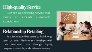 High-qualityService
Defined as delivering service that
meets or exceeds customers’
expectations.
RelationshipRetailing
is ...