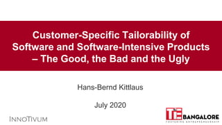 Customer-Specific Tailorability of
Software and Software-Intensive Products
– The Good, the Bad and the Ugly
Hans-Bernd Kittlaus
July 2020
 