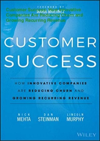 Customer Success: How Innovative
Companies Are Reducing Churn and
Growing Recurring Revenue
 