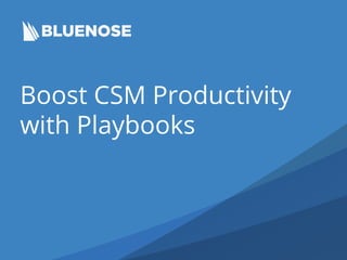 Boost CSM Productivity
with Playbooks
 