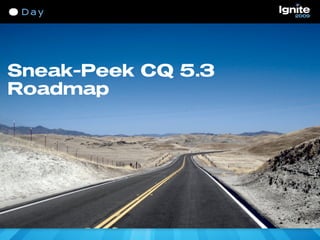 Sneak-Peek CQ 5.3
Roadmap
 