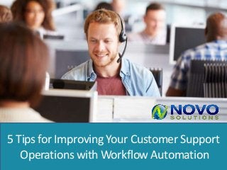 5 Tips for Improving Your Customer Support
Operations with Workflow Automation
 