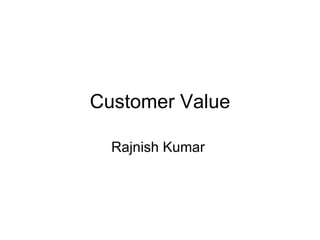 Customer Value Rajnish Kumar  
