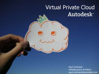 Virtual Private Cloud Paul Cochrane Infrastructure Architect paul.cochrane@autodesk.com 