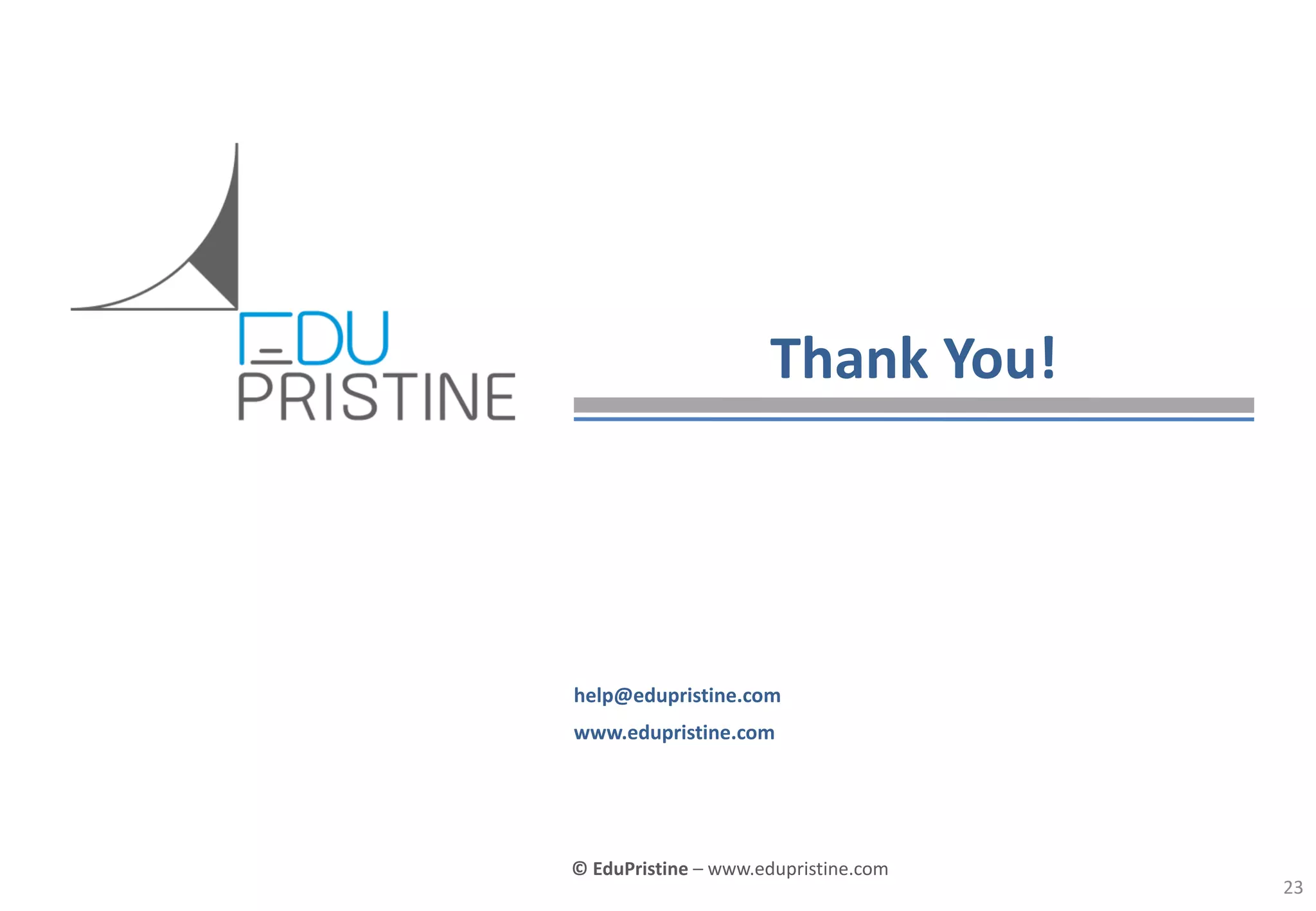 © EduPristine Customer 360
© EduPristine – www.edupristine.com
help@edupristine.com
www.edupristine.com
Thank You!
23
 