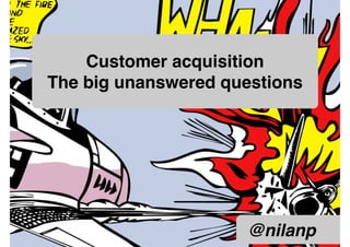 You are here
Getting to traction
Advanced growth hacking for
startups!
!
4 conundrums
@nilanp
 