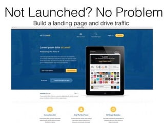 Not Launched? No Problem
Build a landing page and drive trafﬁc
 