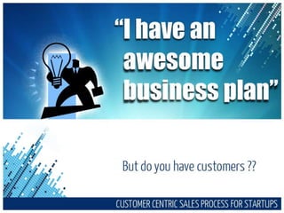 CUSTOMER CENTRIC SALES PROCESS FOR STARTUPS
 CUSTOMER CENTRIC SALES PROCESS FOR STARTUPS
 