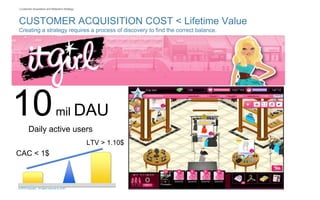 © 2015 Copyright. All rights reserved by AT&T
| Customer Acquisition and Retention Strategy
CUSTOMER ACQUISITION COST < Lifetime Value
Creating a strategy requires a process of discovery to find the correct balance.
CAC < 1$
LTV > 1.10$
10mil DAU
Daily active users
 