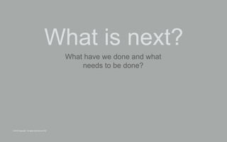 © 2015 Copyright. All rights reserved by AT&T
What is next?
What have we done and what
needs to be done?
 