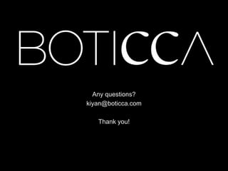 Any questions?
kiyan@boticca.com
Thank you!
 