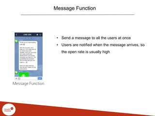 Message Function
• Send a message to all the users at once
• Users are notified when the message arrives, so
the open rate is usually high
 