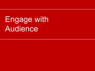 Engage with
Audience
 