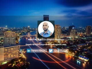 Hello! My name is Gregory Figuereo
Email: Gregory@growthhackingasia.com
@gregoryfiguergoGregory Figuereo
 