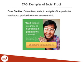 CRO: Examples of Social Proof
Case Studies: Data-driven, in-depth analysis of the product or
service you provided a current customer with.
 