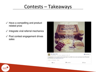 Contests – Takeaways
✓ Have a compelling and product
related prize
✓ Integrate viral referral mechanics
✓ Post contest engagement drives
sales
 