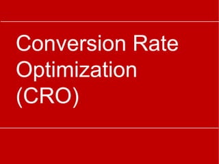 Conversion Rate
Optimization
(CRO)
 