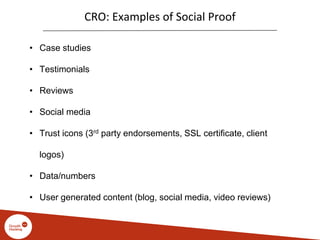 CRO: Examples of Social Proof
• Case studies
• Testimonials
• Reviews
• Social media
• Trust icons (3rd party endorsements...
