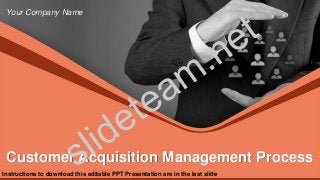 Customer Acquisition Management Process
Your Company Name
Instructions to download this editable PPT Presentation are in the last slide
 