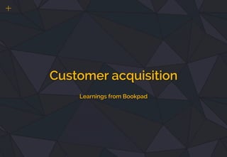 Customer acquisition
Learnings from Bookpad
 