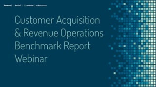 Customer Acquisition
& Revenue Operations
Benchmark Report
Webinar
 