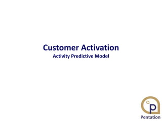 Customer Activation
Activity Predictive Model
 