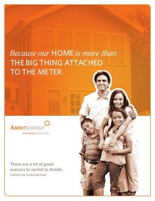 Because our HOME is more than
THE BIG THING ATTACHED
TO THE METER.
There are a lot of good
reasons to switch to Ambit.
Contact me to find out how.
 