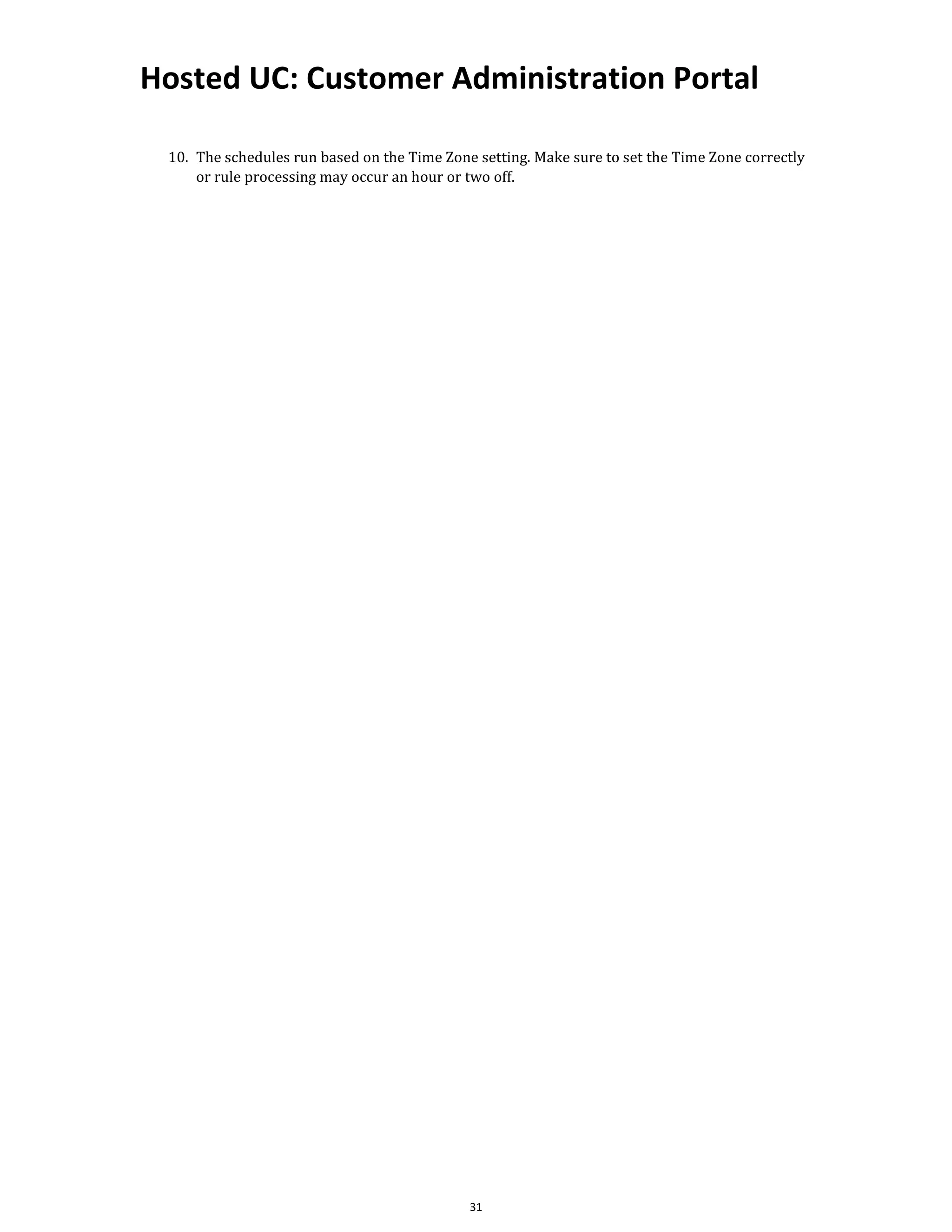 Hosted UC: Customer Administration Portal
31
10. The schedules run based on the Time Zone setting. Make sure to set the Time Zone correctly
or rule processing may occur an hour or two off.
 